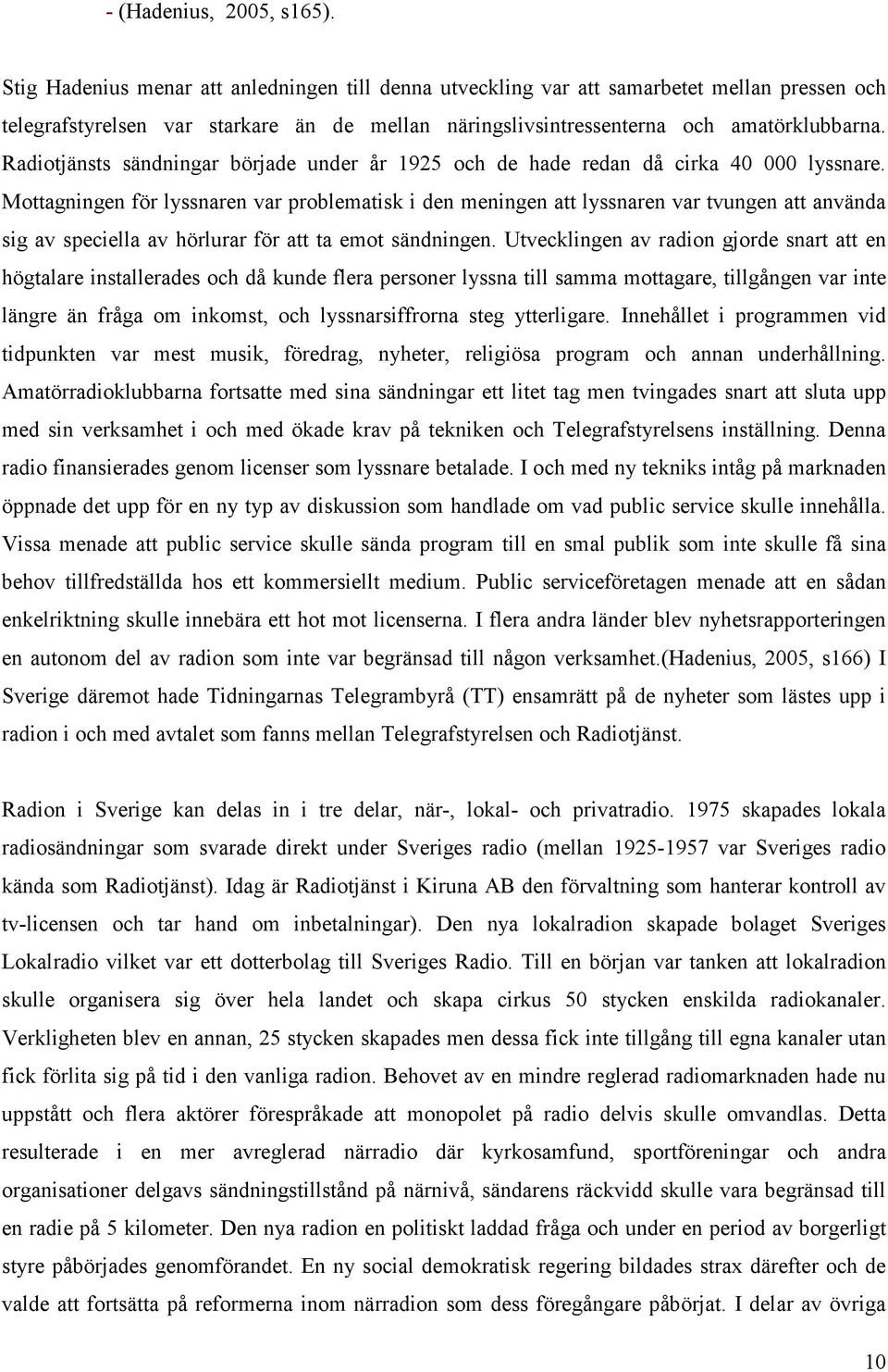 Radiotjänsts sändningar började under år 1925 och de hade redan då cirka 40 000 lyssnare.