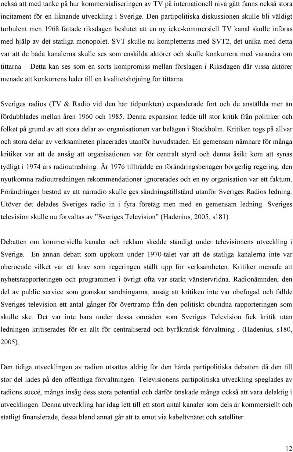 SVT skulle nu kompletteras med SVT2, det unika med detta var att de båda kanalerna skulle ses som enskilda aktörer och skulle konkurrera med varandra om tittarna Detta kan ses som en sorts kompromiss