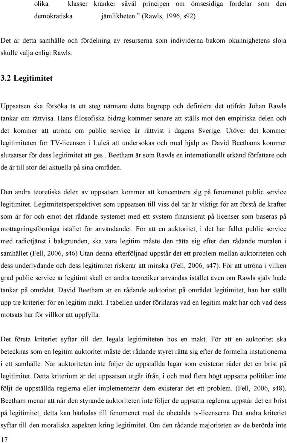 2 Legitimitet Uppsatsen ska försöka ta ett steg närmare detta begrepp och definiera det utifrån Johan Rawls tankar om rättvisa.