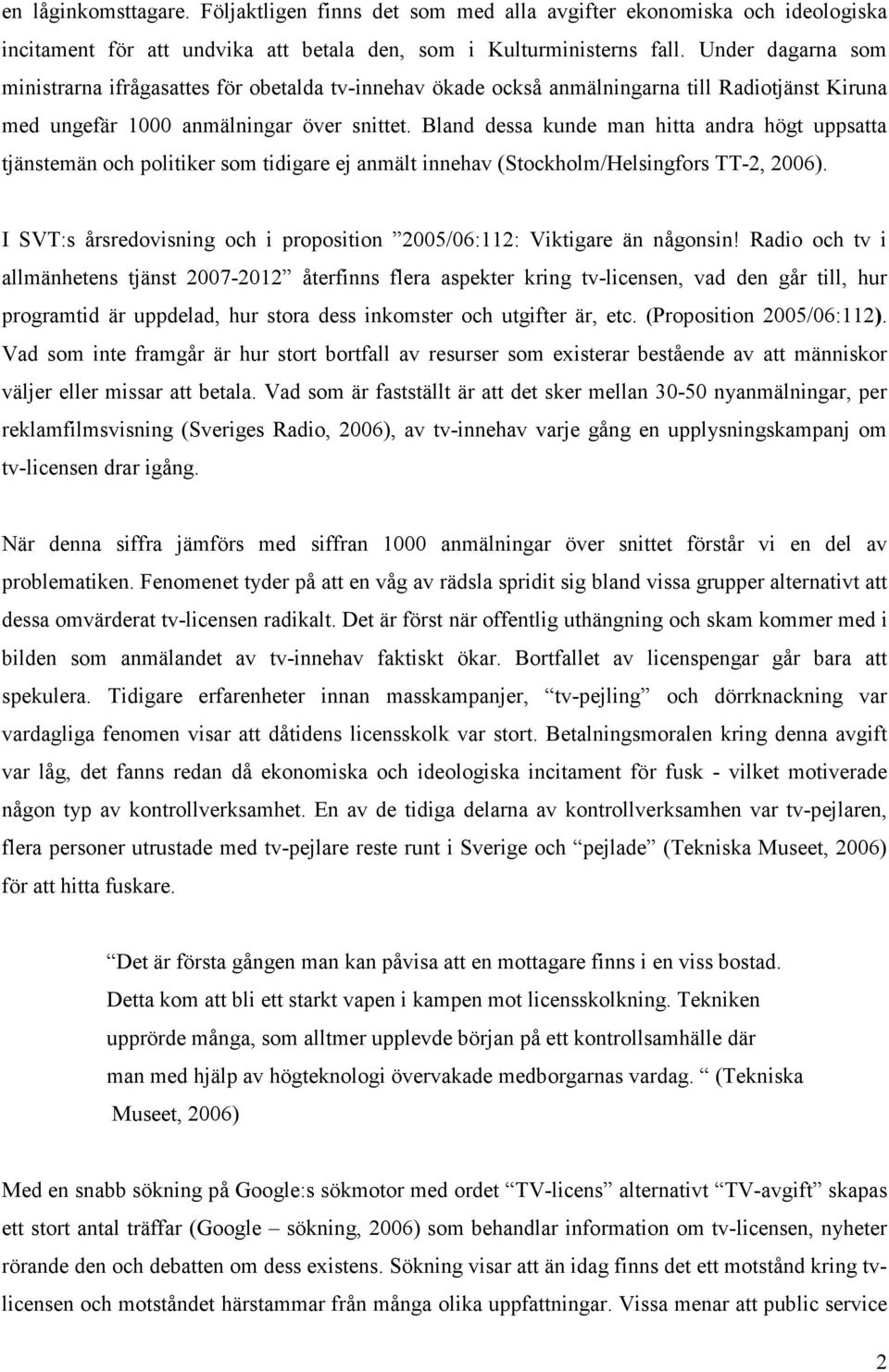 Bland dessa kunde man hitta andra högt uppsatta tjänstemän och politiker som tidigare ej anmält innehav (Stockholm/Helsingfors TT-2, 2006).