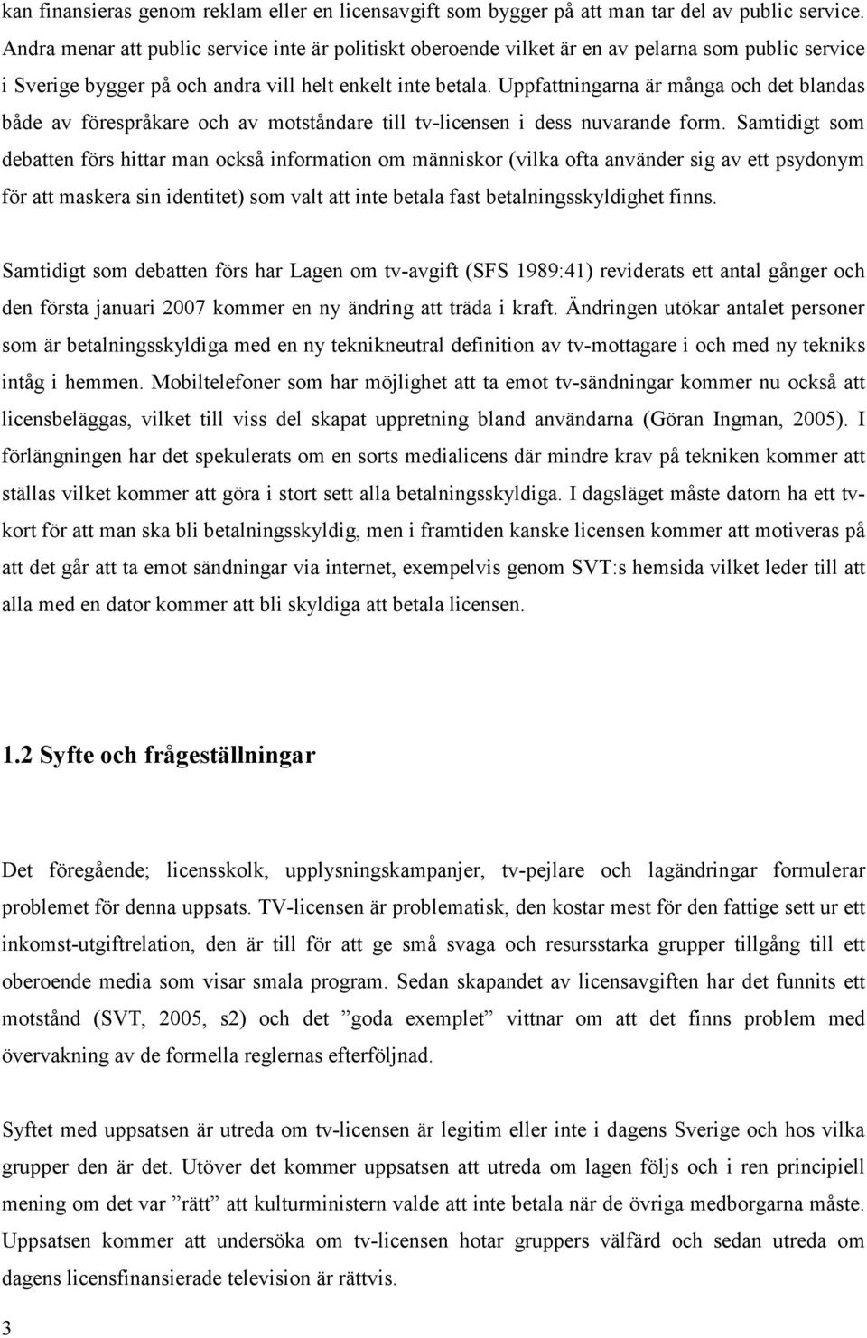 Uppfattningarna är många och det blandas både av förespråkare och av motståndare till tv-licensen i dess nuvarande form.