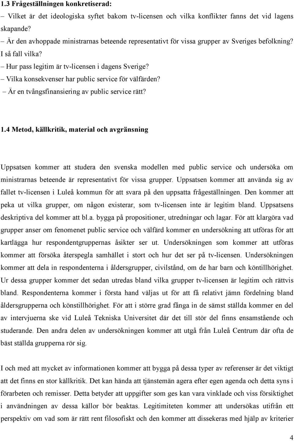 Vilka konsekvenser har public service för välfärden? Är en tvångsfinansiering av public service rätt? 1.