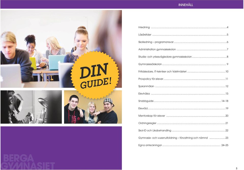 .. 9 Fritidsledare, IT-tekniker och Vaktmästeri...10 Provpolicy för elever...11 Sjukanmälan...12 Elevhälsa...13 Snabbguide.