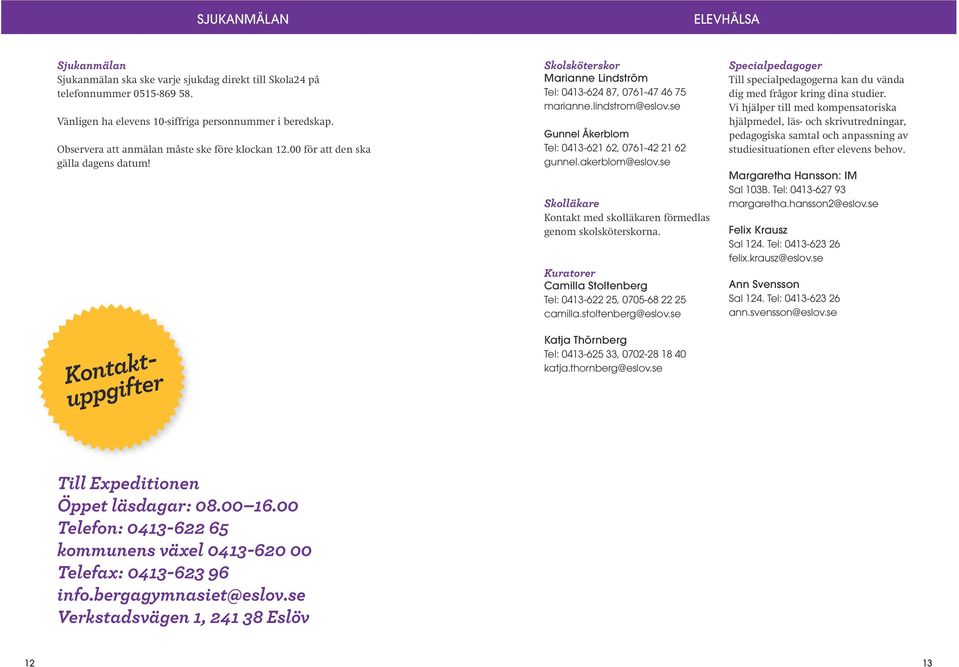 se Gunnel Åkerblom Tel: 0413-621 62, 0761-42 21 62 gunnel.akerblom@eslov.se Skolläkare Kontakt med skolläkaren förmedlas genom skolsköterskorna.