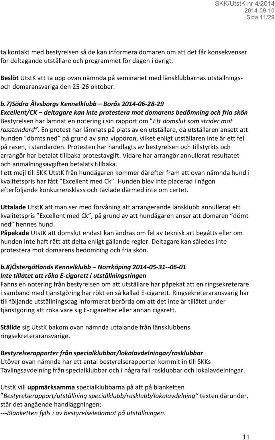 7)södra Älvsborgs Kennelklubb Borås 2014-06-28-29 Excellent/CK deltagare kan inte protestera mot domarens bedömning och fria skön Bestyrelsen har lämnat en notering i sin rapport om Ett domslut som