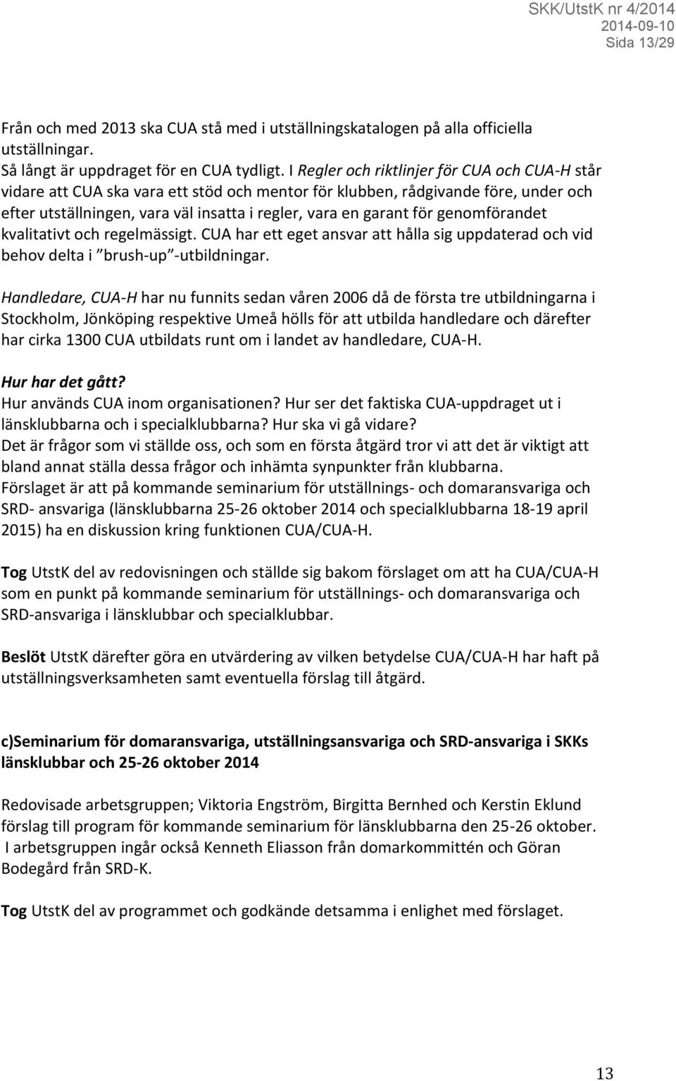 genomförandet kvalitativt och regelmässigt. CUA har ett eget ansvar att hålla sig uppdaterad och vid behov delta i brush-up -utbildningar.