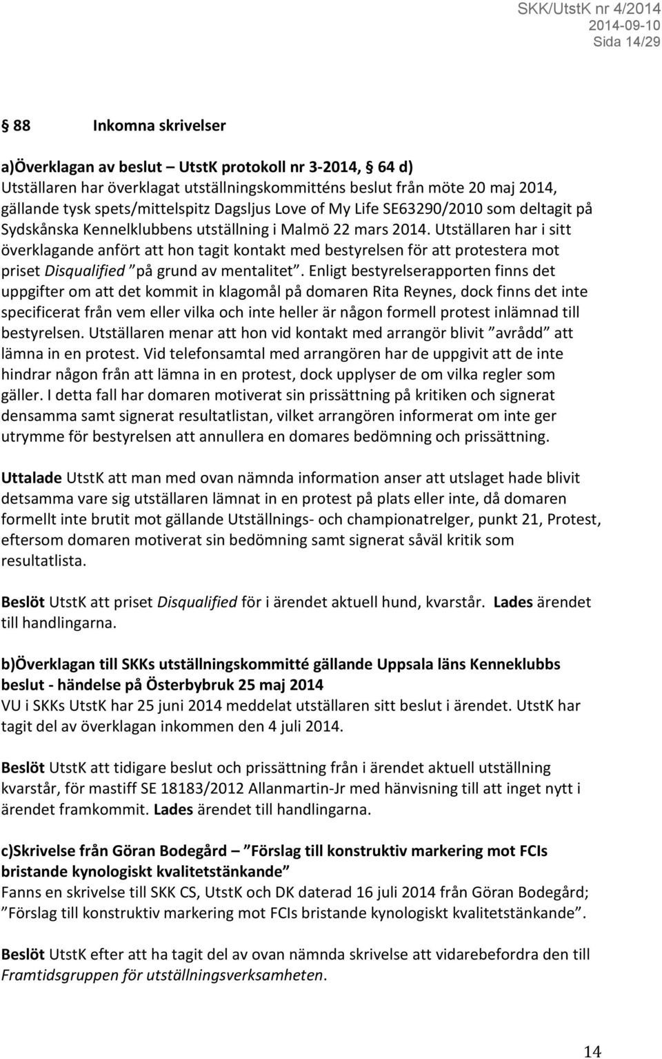 Utställaren har i sitt överklagande anfört att hon tagit kontakt med bestyrelsen för att protestera mot priset Disqualified på grund av mentalitet.