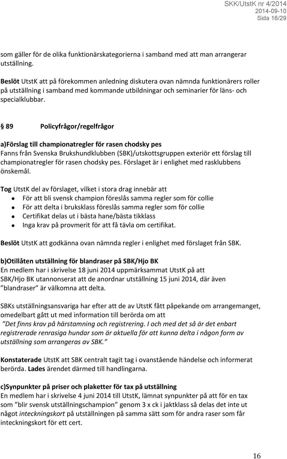 89 Policyfrågor/regelfrågor a)förslag till championatregler för rasen chodsky pes Fanns från Svenska Brukshundklubben (SBK)/utskottsgruppen exteriör ett förslag till championatregler för rasen