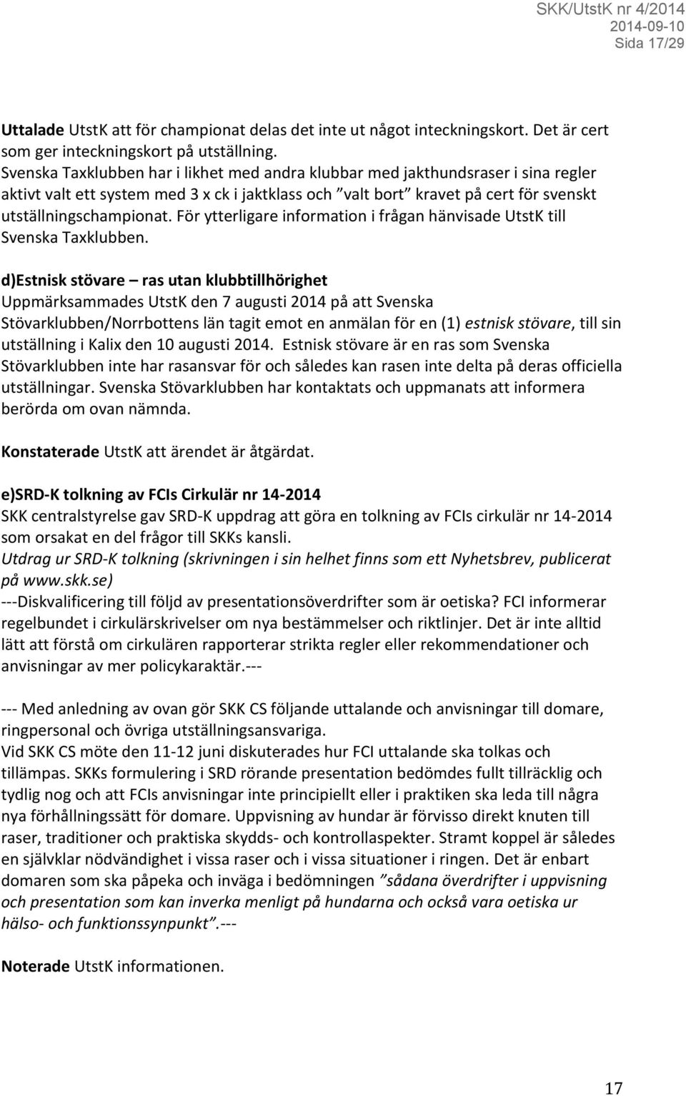 För ytterligare information i frågan hänvisade UtstK till Svenska Taxklubben.