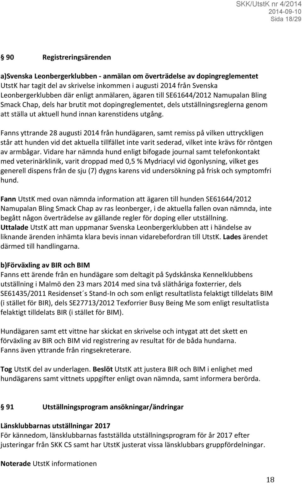 Fanns yttrande 28 augusti 2014 från hundägaren, samt remiss på vilken uttryckligen står att hunden vid det aktuella tillfället inte varit sederad, vilket inte krävs för röntgen av armbågar.