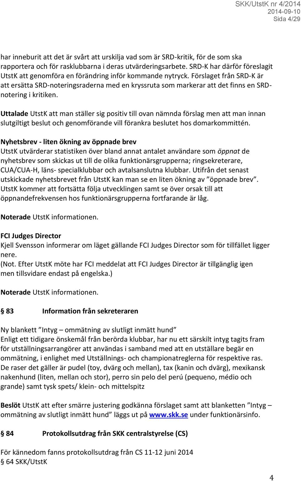 Förslaget från SRD-K är att ersätta SRD-noteringsraderna med en kryssruta som markerar att det finns en SRDnotering i kritiken.