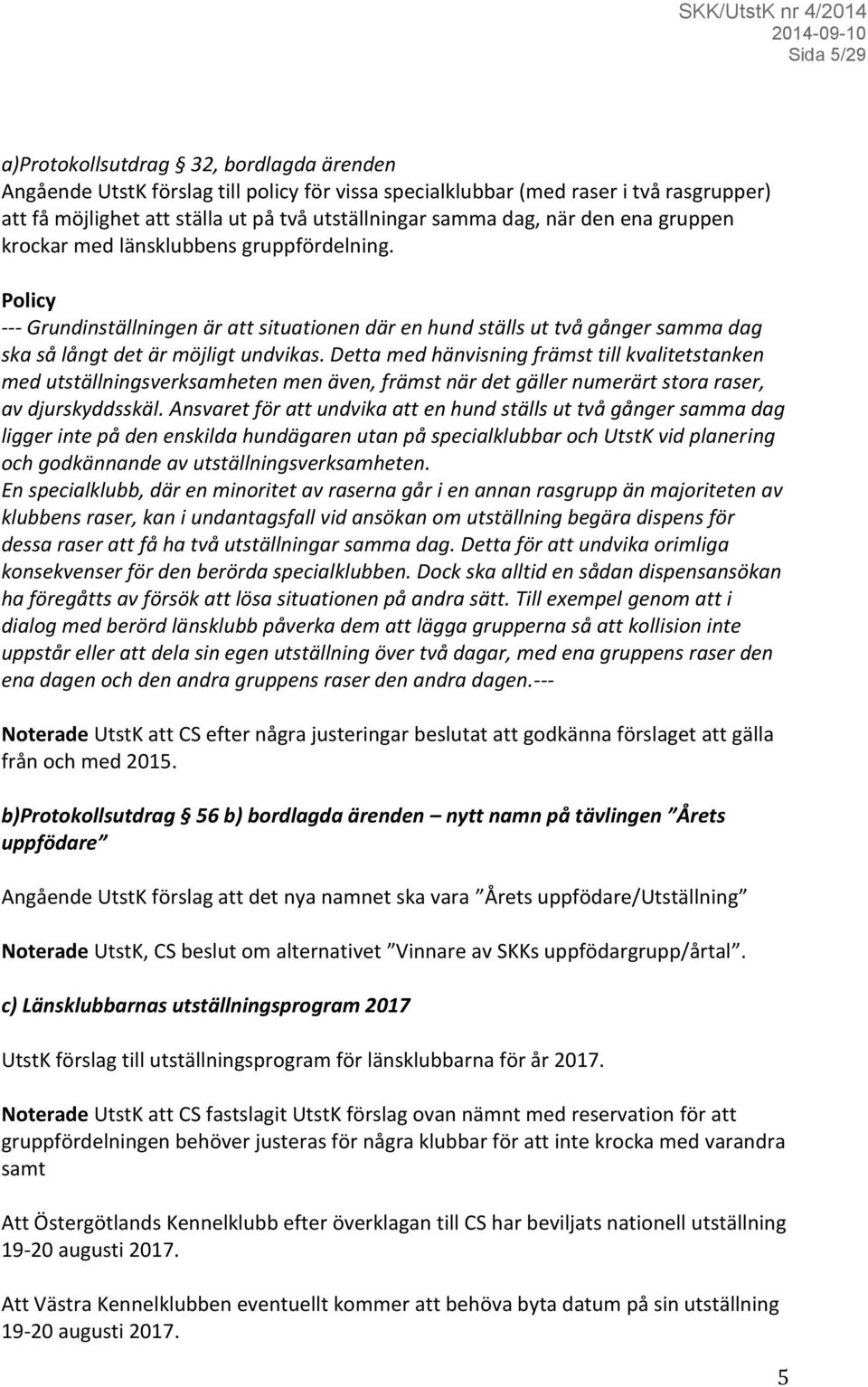 Detta med hänvisning främst till kvalitetstanken med utställningsverksamheten men även, främst när det gäller numerärt stora raser, av djurskyddsskäl.