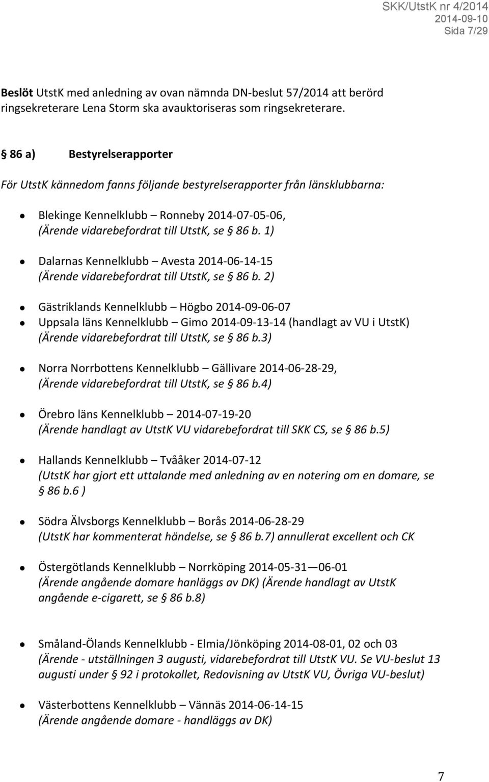 1) Dalarnas Kennelklubb Avesta 2014-06-14-15 (Ärende vidarebefordrat till UtstK, se 86 b.