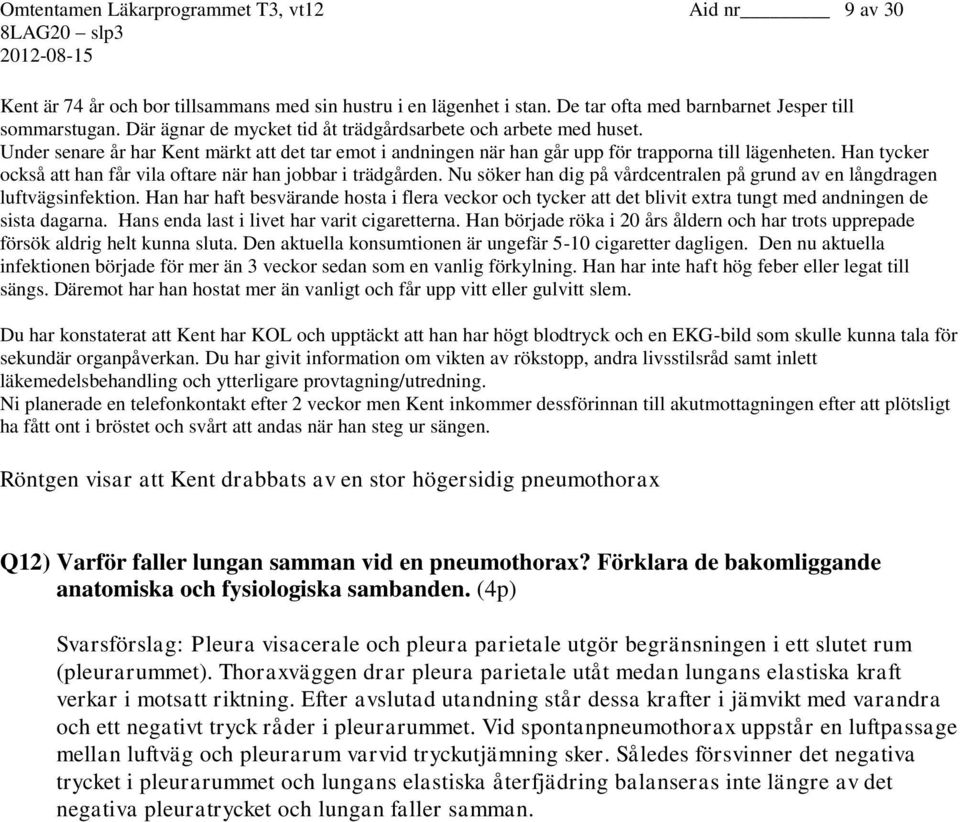 Han tycker också att han får vila oftare när han jobbar i trädgården. Nu söker han dig på vårdcentralen på grund av en långdragen luftvägsinfektion.