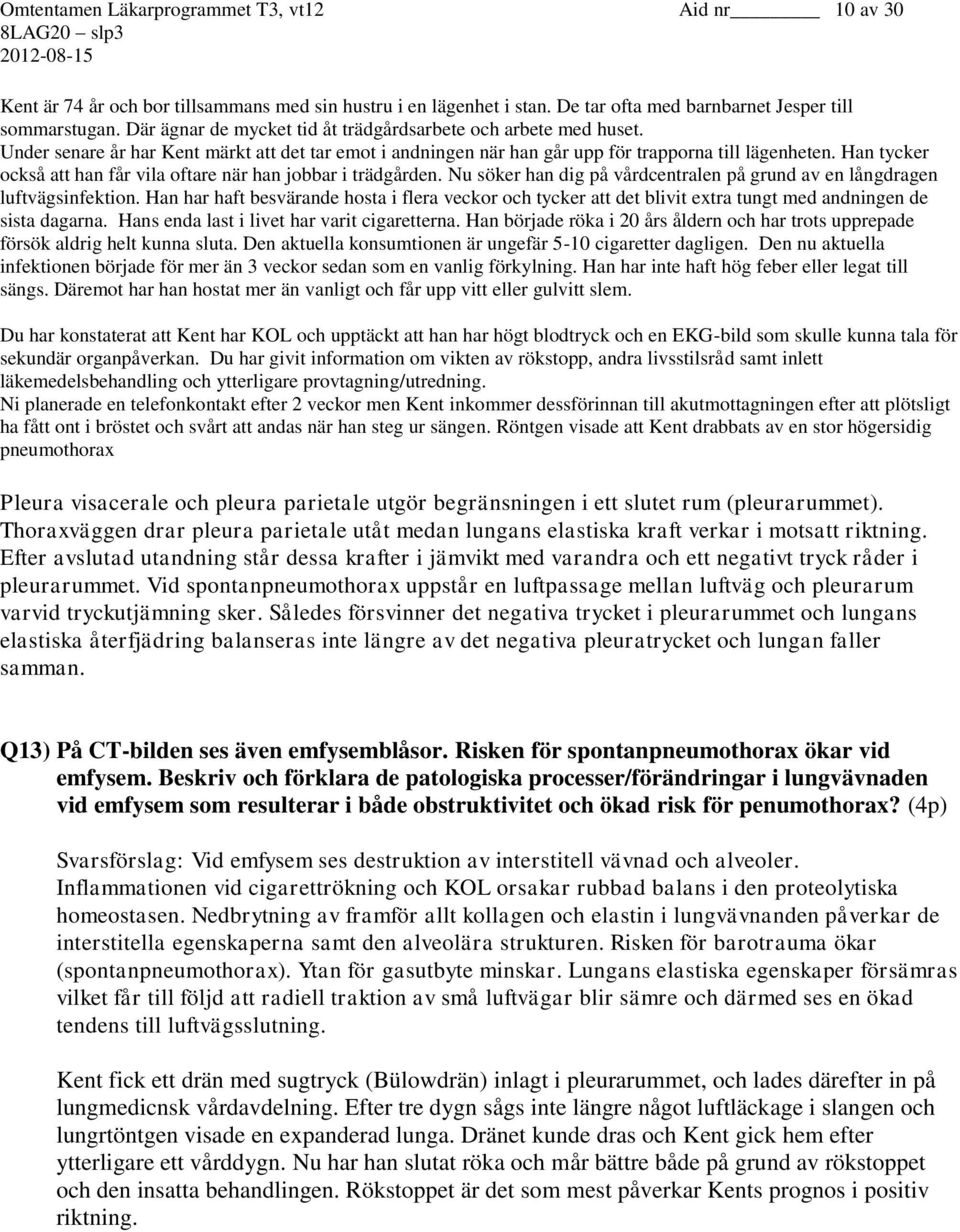 Han tycker också att han får vila oftare när han jobbar i trädgården. Nu söker han dig på vårdcentralen på grund av en långdragen luftvägsinfektion.