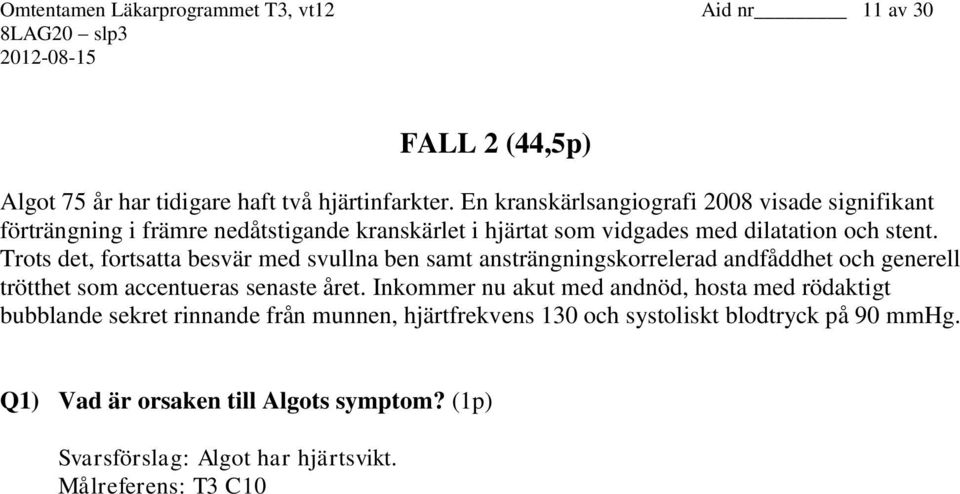 Trots det, fortsatta besvär med svullna ben samt ansträngningskorrelerad andfåddhet och generell trötthet som accentueras senaste året.