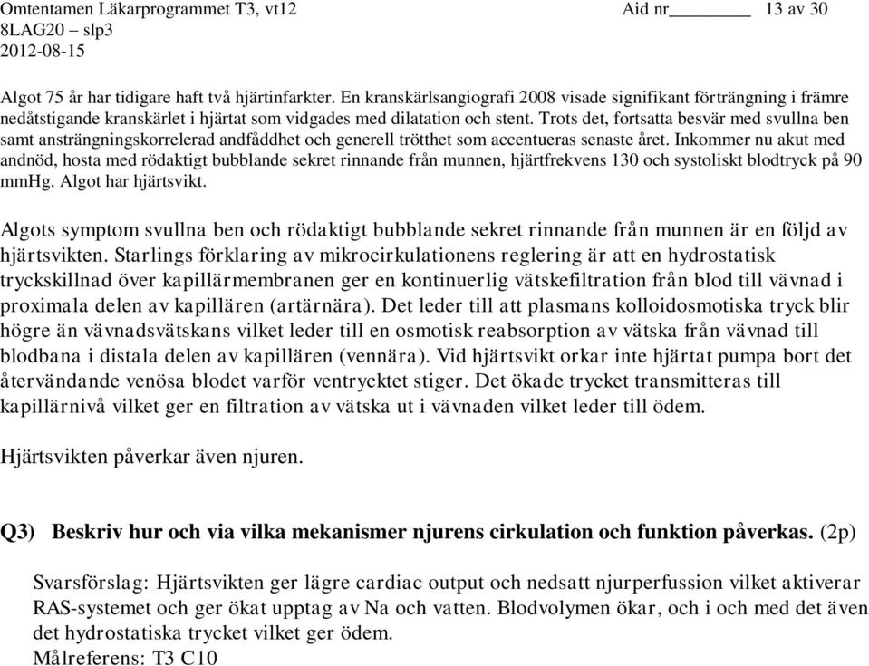 Trots det, fortsatta besvär med svullna ben samt ansträngningskorrelerad andfåddhet och generell trötthet som accentueras senaste året.