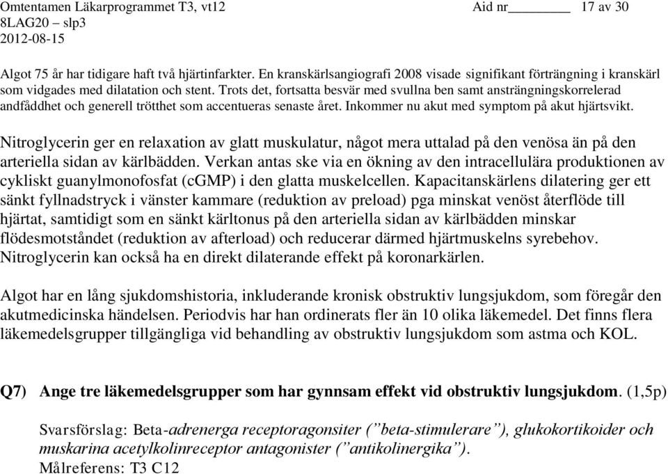 Trots det, fortsatta besvär med svullna ben samt ansträngningskorrelerad andfåddhet och generell trötthet som accentueras senaste året. Inkommer nu akut med symptom på akut hjärtsvikt.