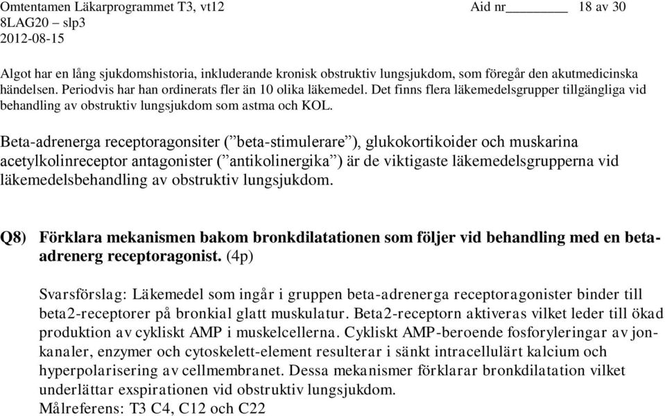 Beta-adrenerga receptoragonsiter ( beta-stimulerare ), glukokortikoider och muskarina acetylkolinreceptor antagonister ( antikolinergika ) är de viktigaste läkemedelsgrupperna vid