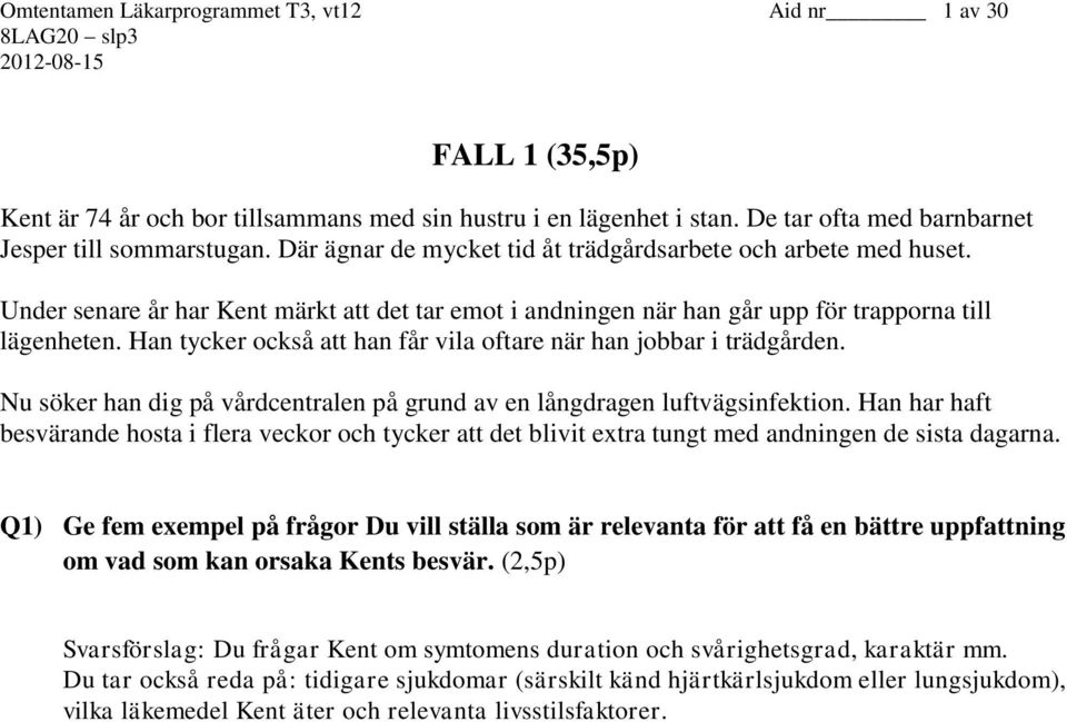 Han tycker också att han får vila oftare när han jobbar i trädgården. Nu söker han dig på vårdcentralen på grund av en långdragen luftvägsinfektion.