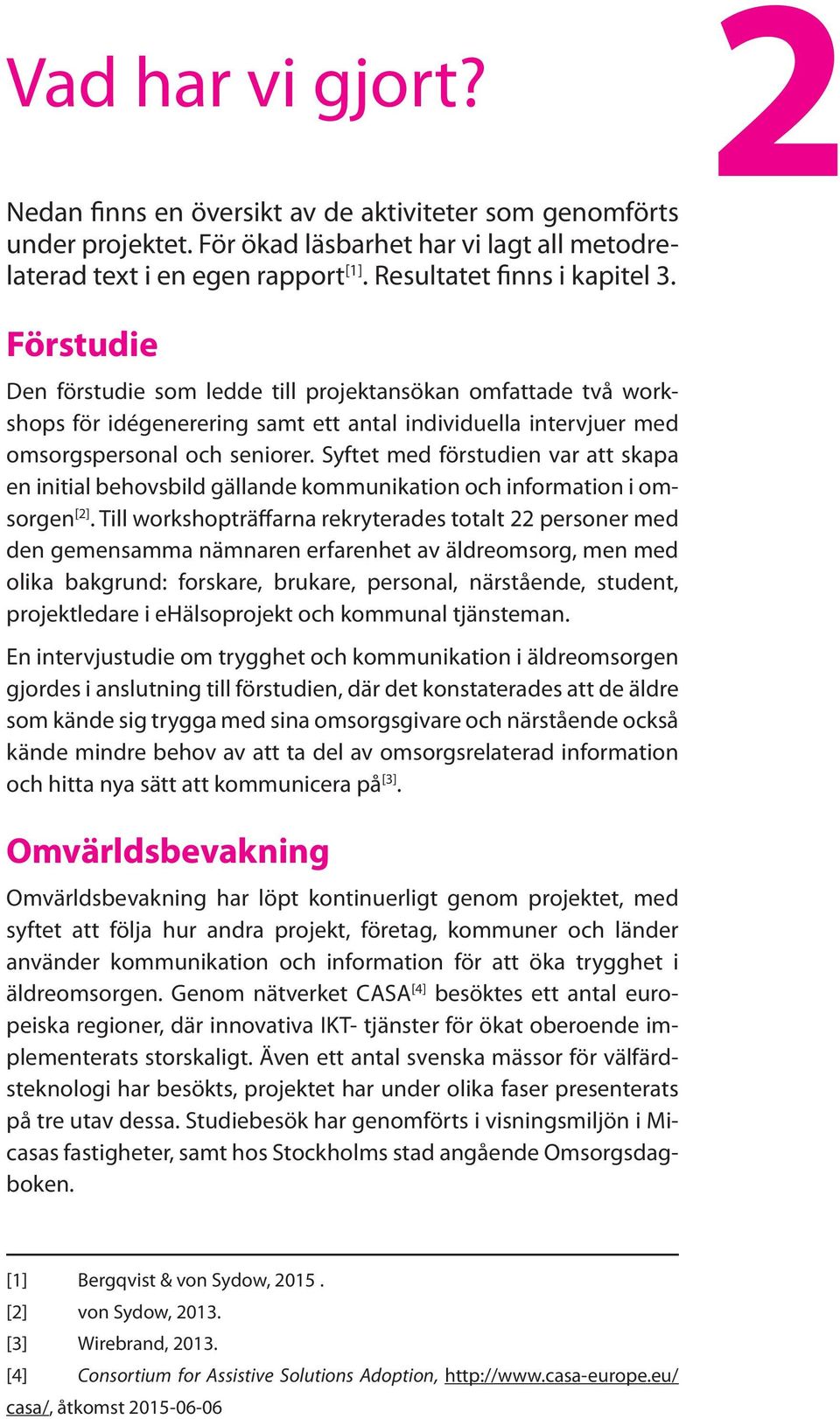 Syftet med förstudien var att skapa en initial behovsbild gällande kommunikation och information i omsorgen [2].