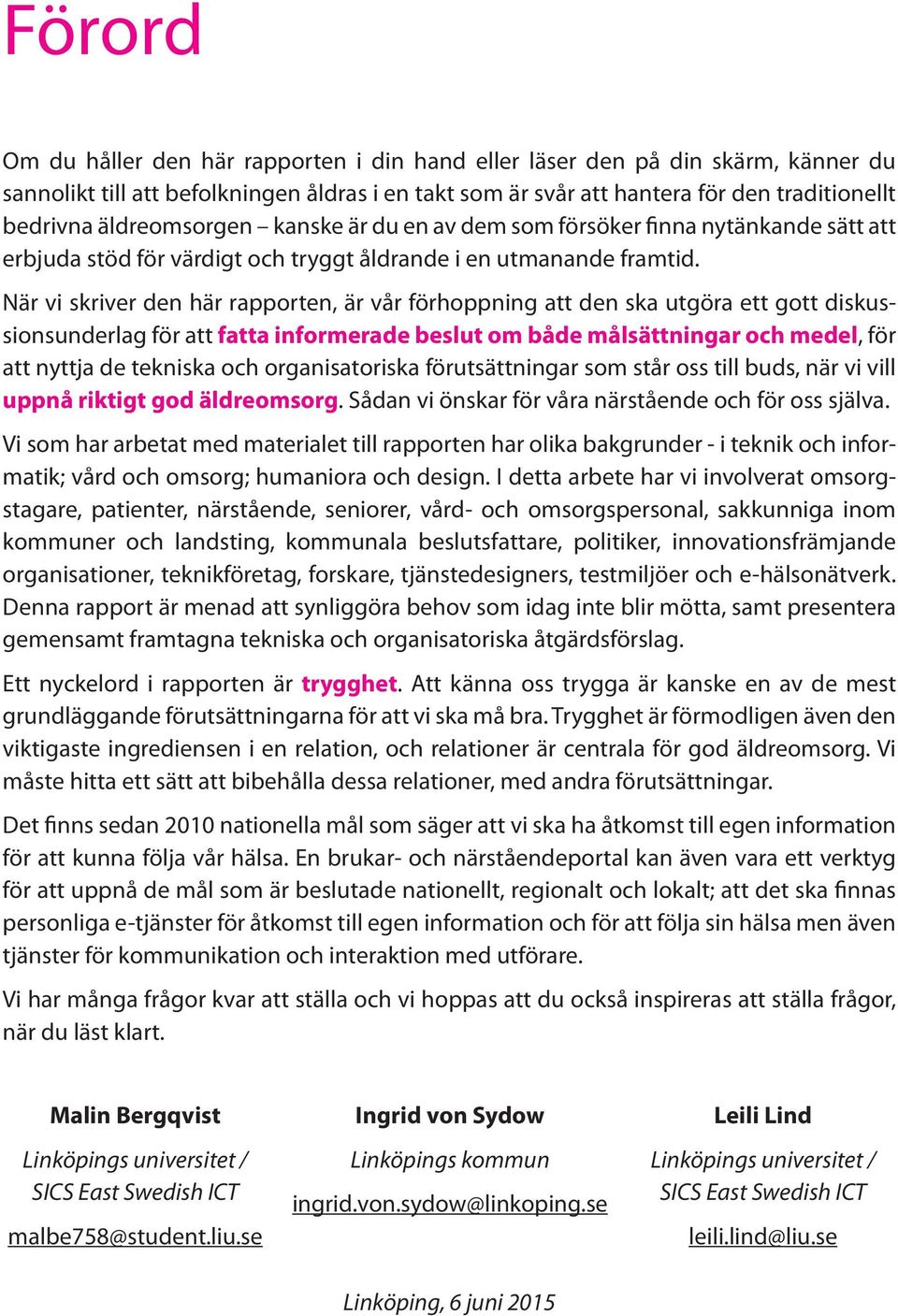 När vi skriver den här rapporten, är vår förhoppning att den ska utgöra ett gott diskussionsunderlag för att fatta informerade beslut om både målsättningar och medel, för att nyttja de tekniska och