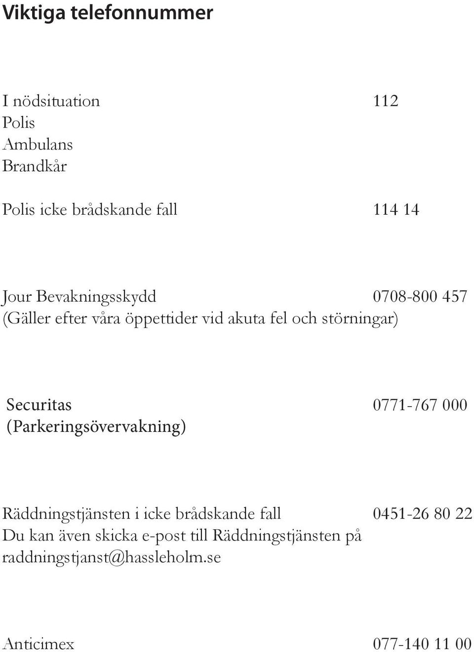 Securitas 0771-767 000 (Parkeringsövervakning) Räddningstjänsten i icke brådskande fall 0451-26 80