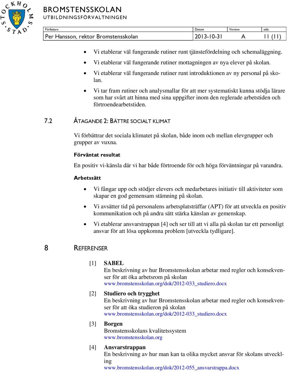 Vi tar fram rutiner och analysmallar för att mer systematiskt kunna stödja lärare som har svårt att hinna med sina uppgifter inom den reglerade arbetstiden och förtroendearbetstiden. 7.