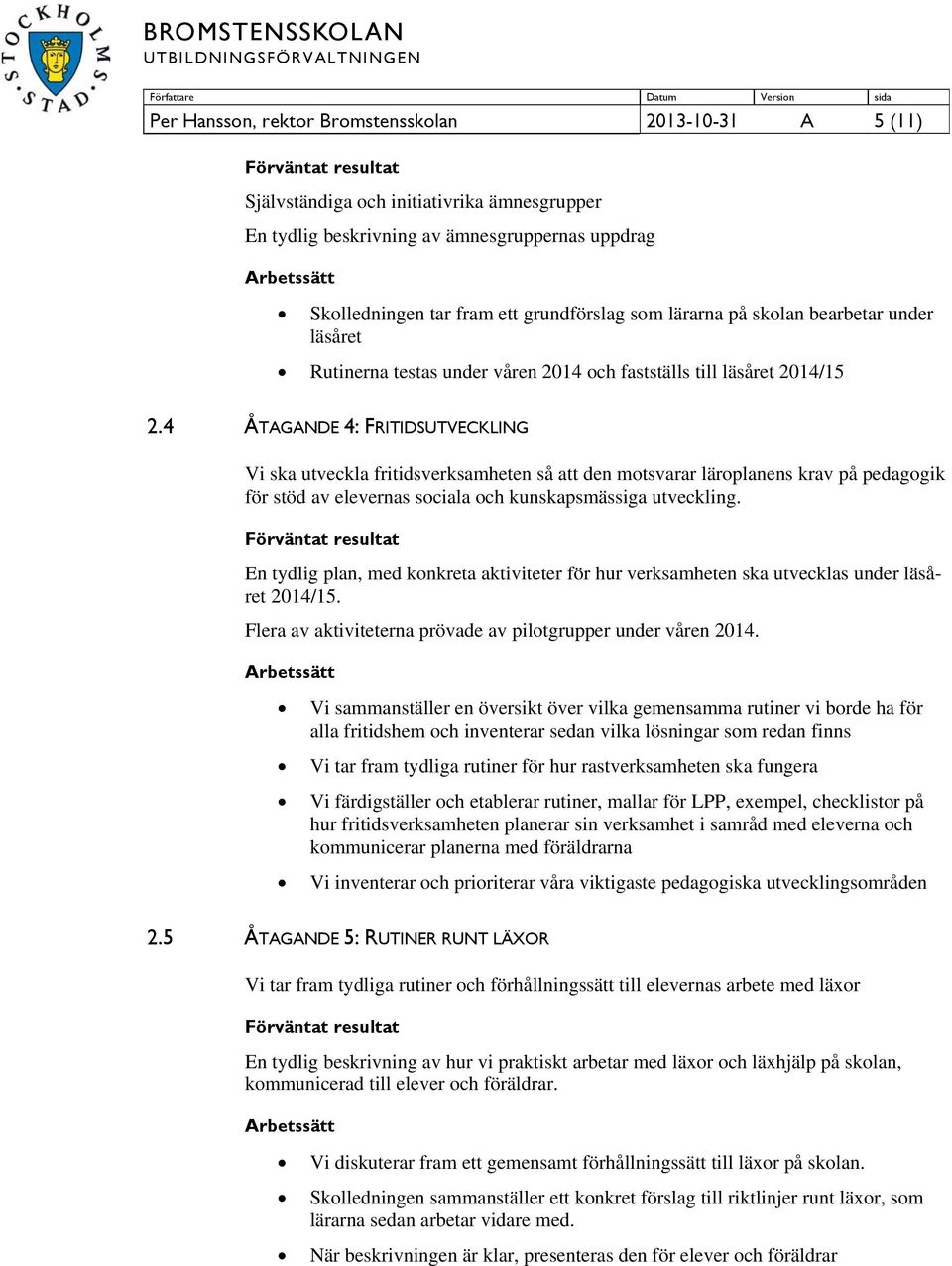 4 ÅTAGANDE 4: FRITIDSUTVECKLING Vi ska utveckla fritidsverksamheten så att den motsvarar läroplanens krav på pedagogik för stöd av elevernas sociala och kunskapsmässiga utveckling.