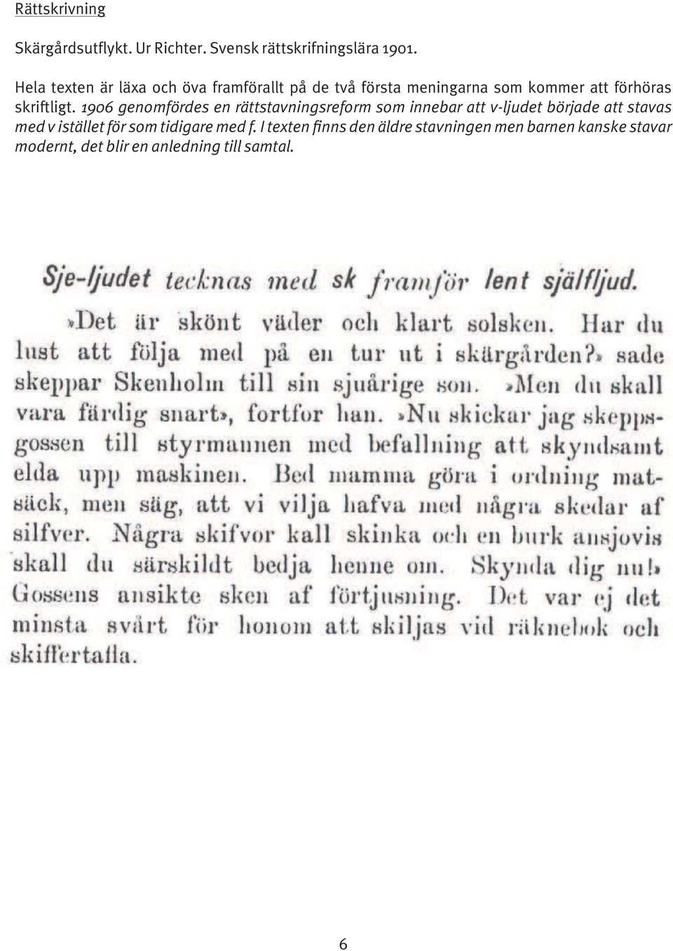 1906 genomfördes en rättstavningsreform som innebar att v-ljudet började att stavas med v istället för