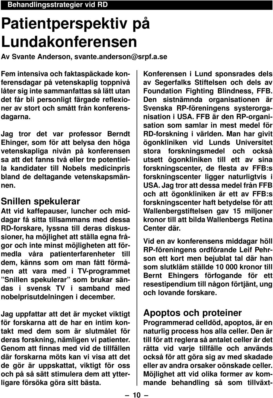 Jag tror det var professor Berndt Ehinger, som för att belysa den höga vetenskapliga nivån på konferensen sa att det fanns två eller tre potentiella kandidater till Nobels medicinpris bland de