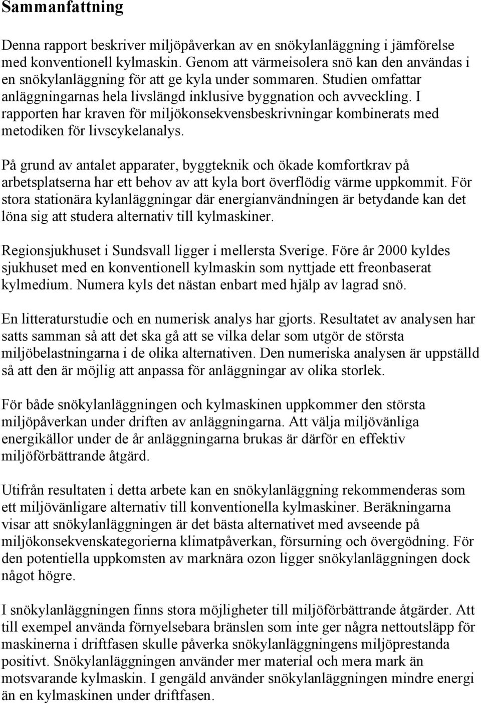 I rapporten har kraven för miljökonsekvensbeskrivningar kombinerats med metodiken för livscykelanalys.