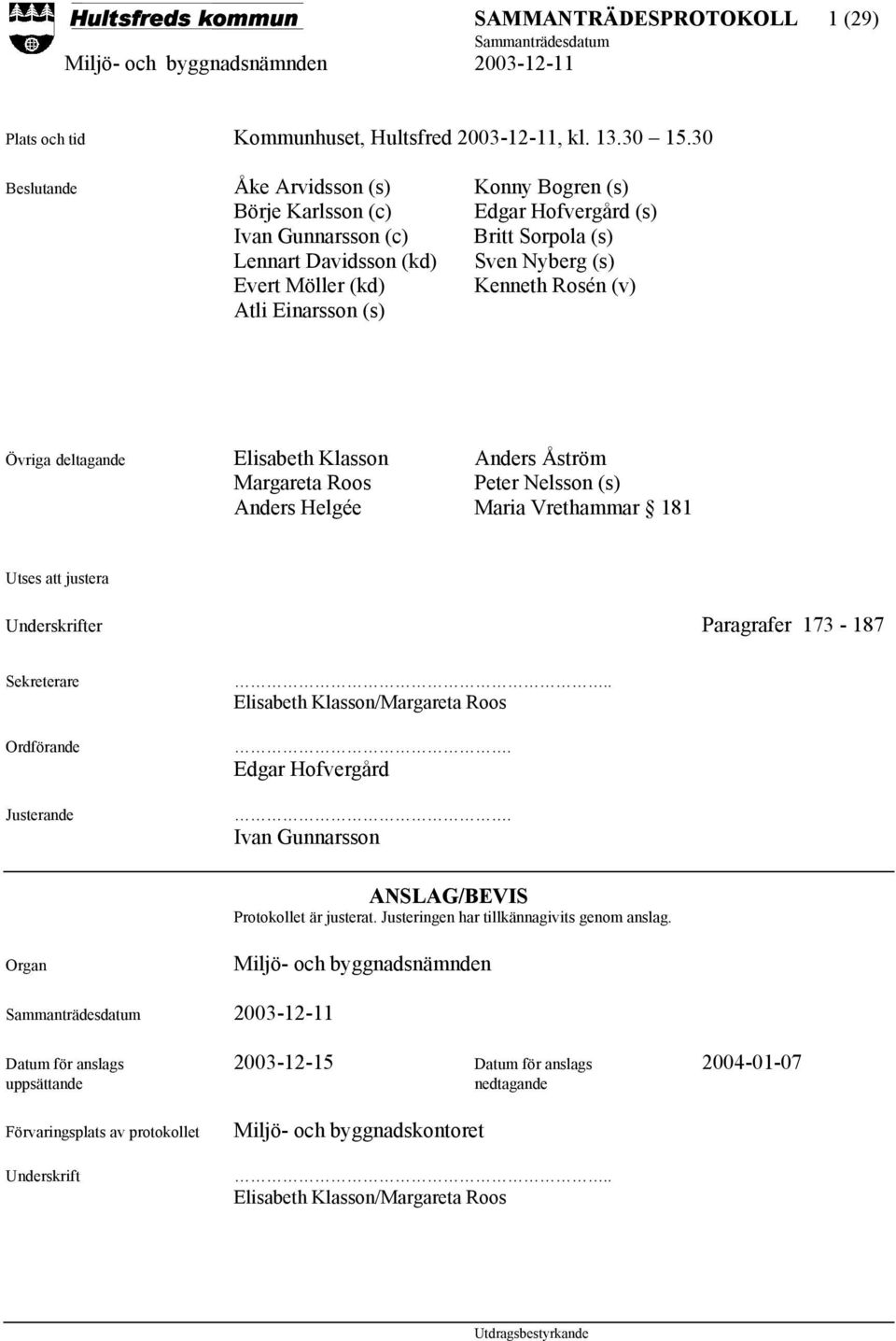 (v) Atli Einarsson (s) Övriga deltagande Elisabeth Klasson Anders Åström Margareta Roos Peter Nelsson (s) Anders Helgée Maria Vrethammar 181 Utses att justera Underskrifter Paragrafer 173-187