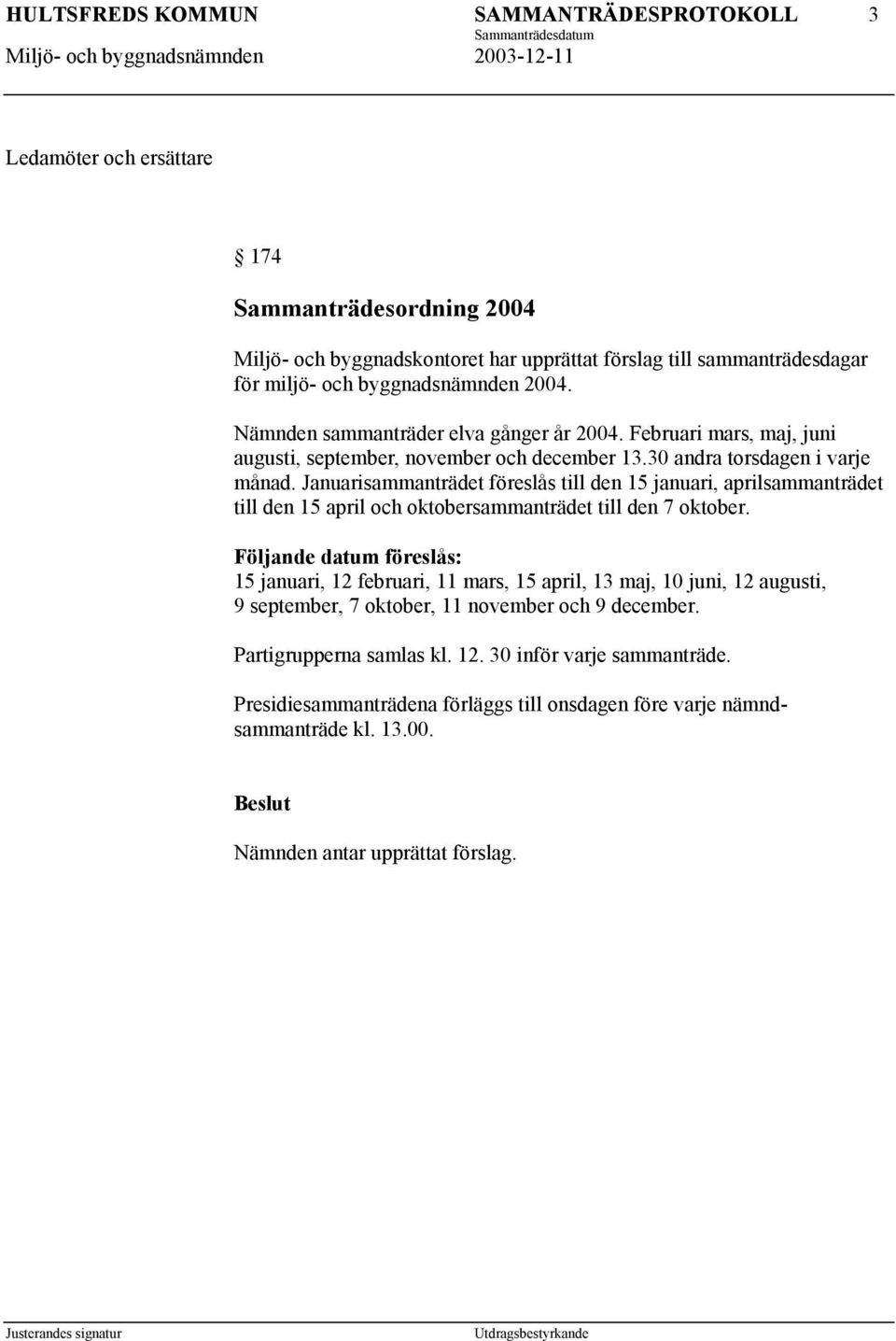 Januarisammanträdet föreslås till den 15 januari, aprilsammanträdet till den 15 april och oktobersammanträdet till den 7 oktober.