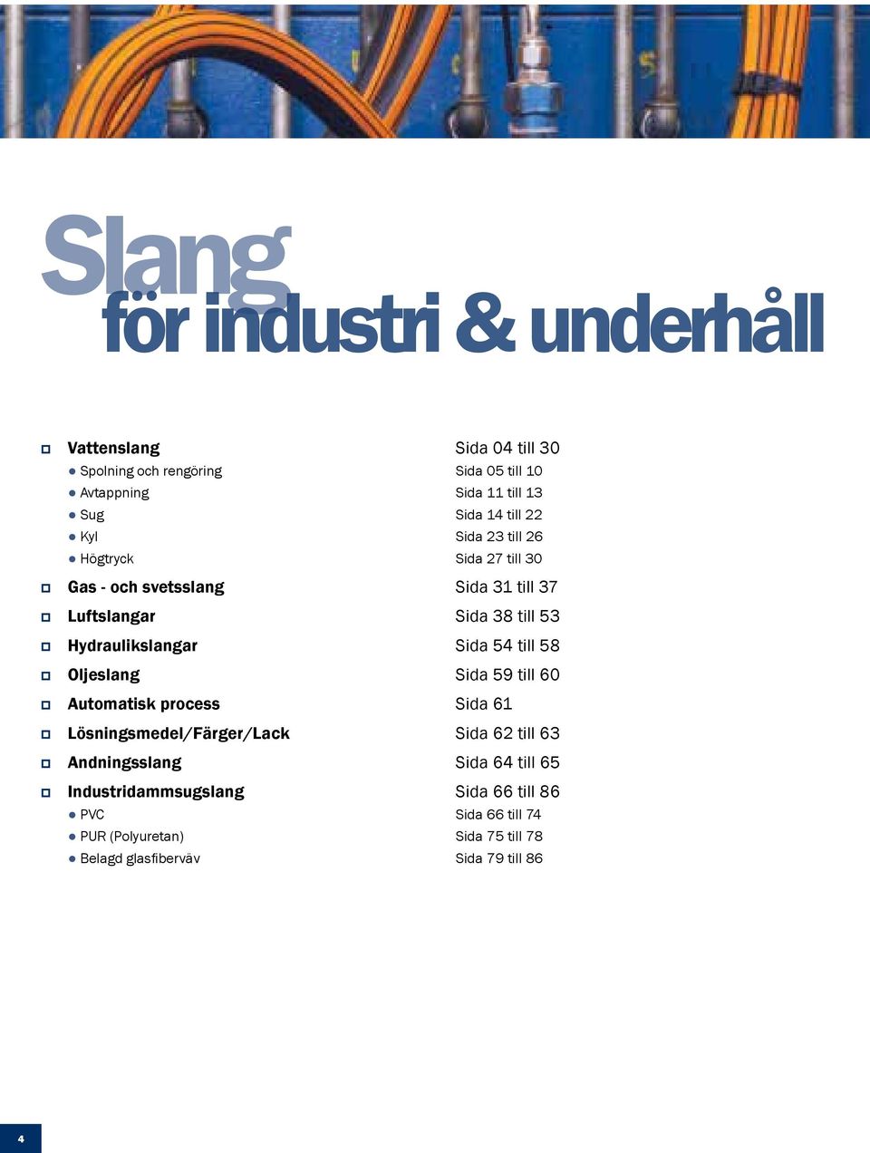 Hydraulikslangar Sida 54 till 58 Oljeslang Sida 59 till 60 Autoatisk process Sida 61 Lösningsedel/Färger/Lack Sida 62 till 63