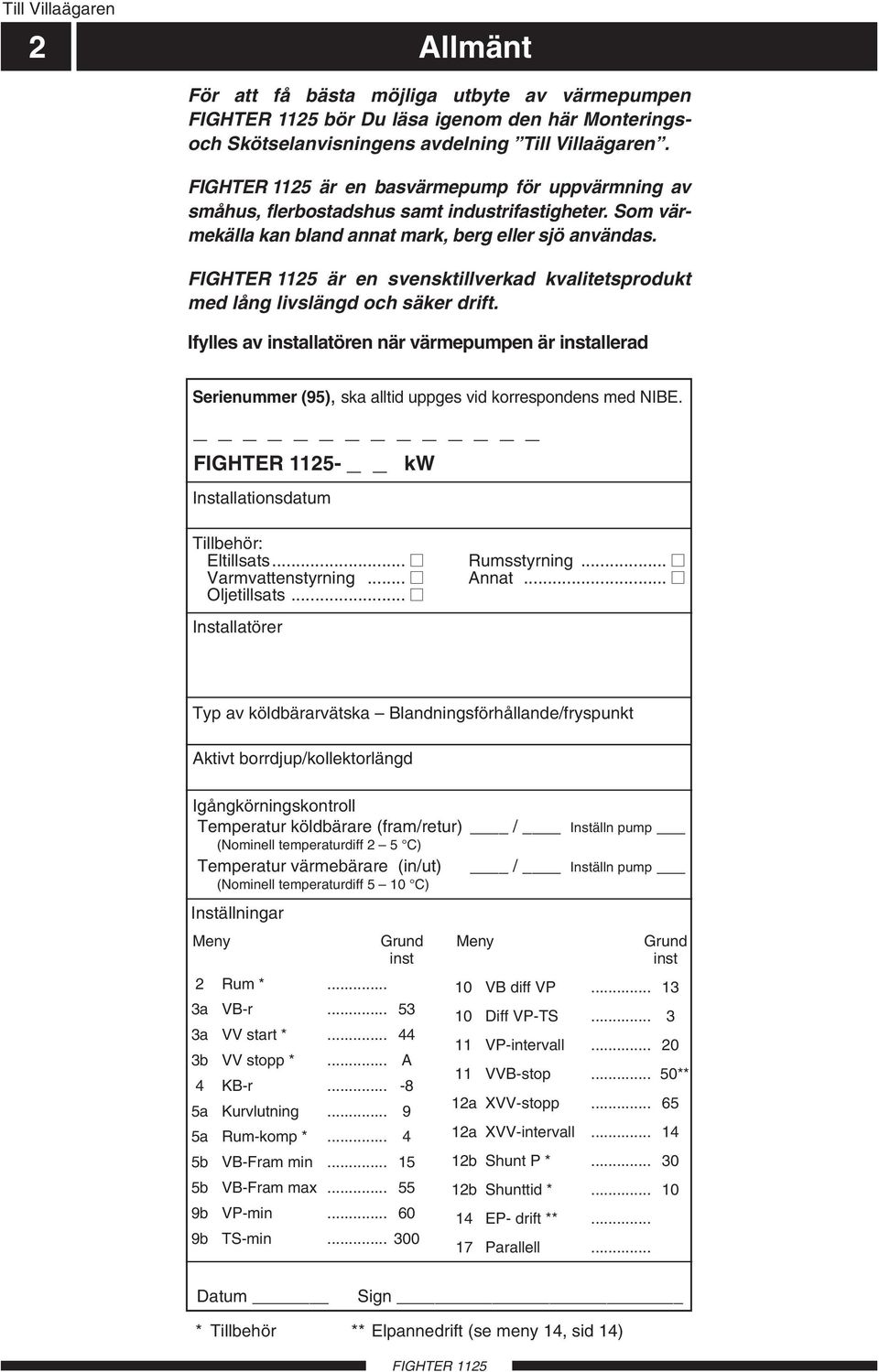 är en svensktillverkad kvalitetsprodukt med lång livslängd och säker drift. Ifylles av installatören när värmepumpen är installerad Serienummer (95), ska alltid uppges vid korrespondens med NIBE.