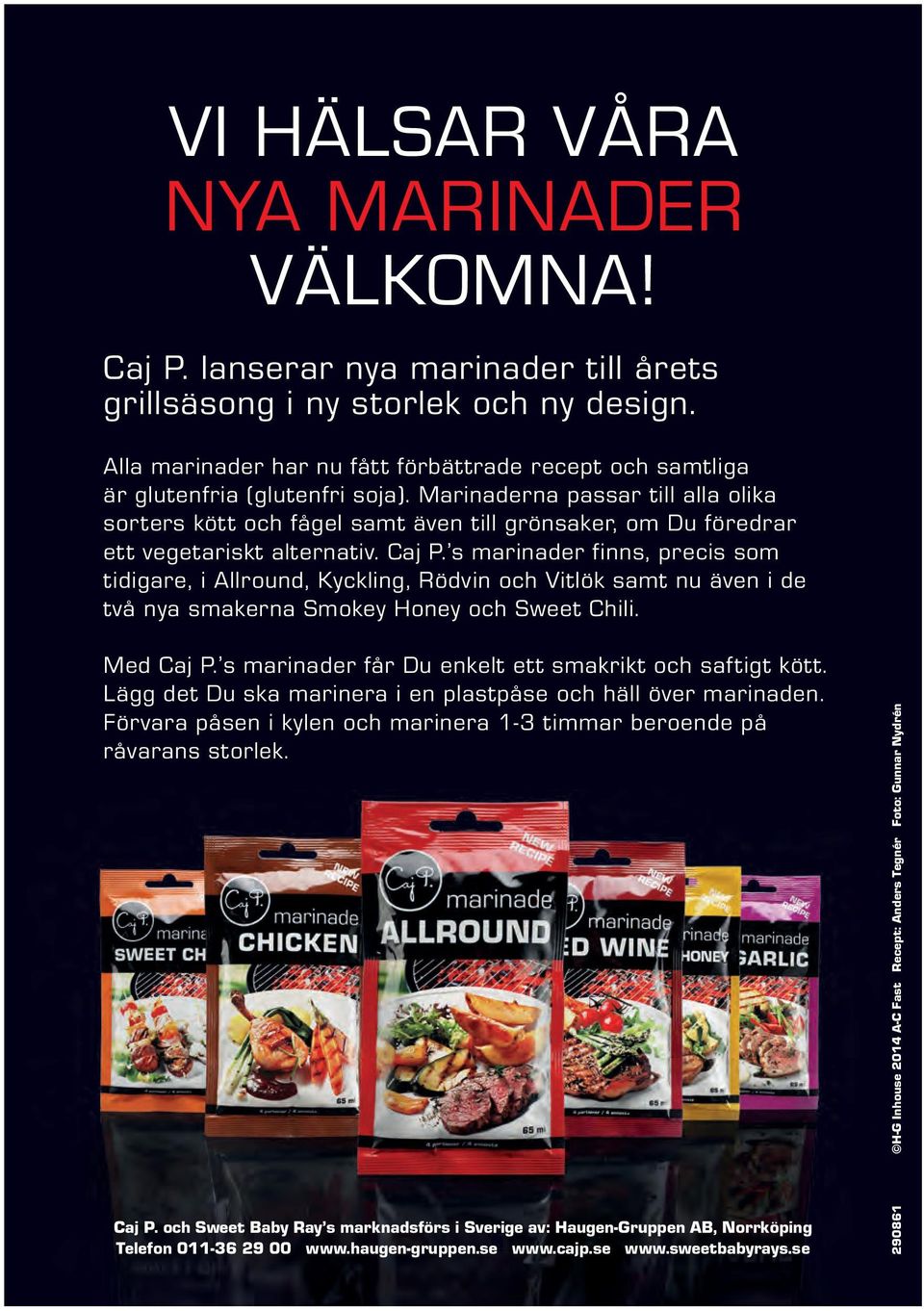 Marinaderna passar till alla olika sorters kött och fågel samt även till grönsaker, om Du föredrar ett vegetariskt alternativ. Caj P.