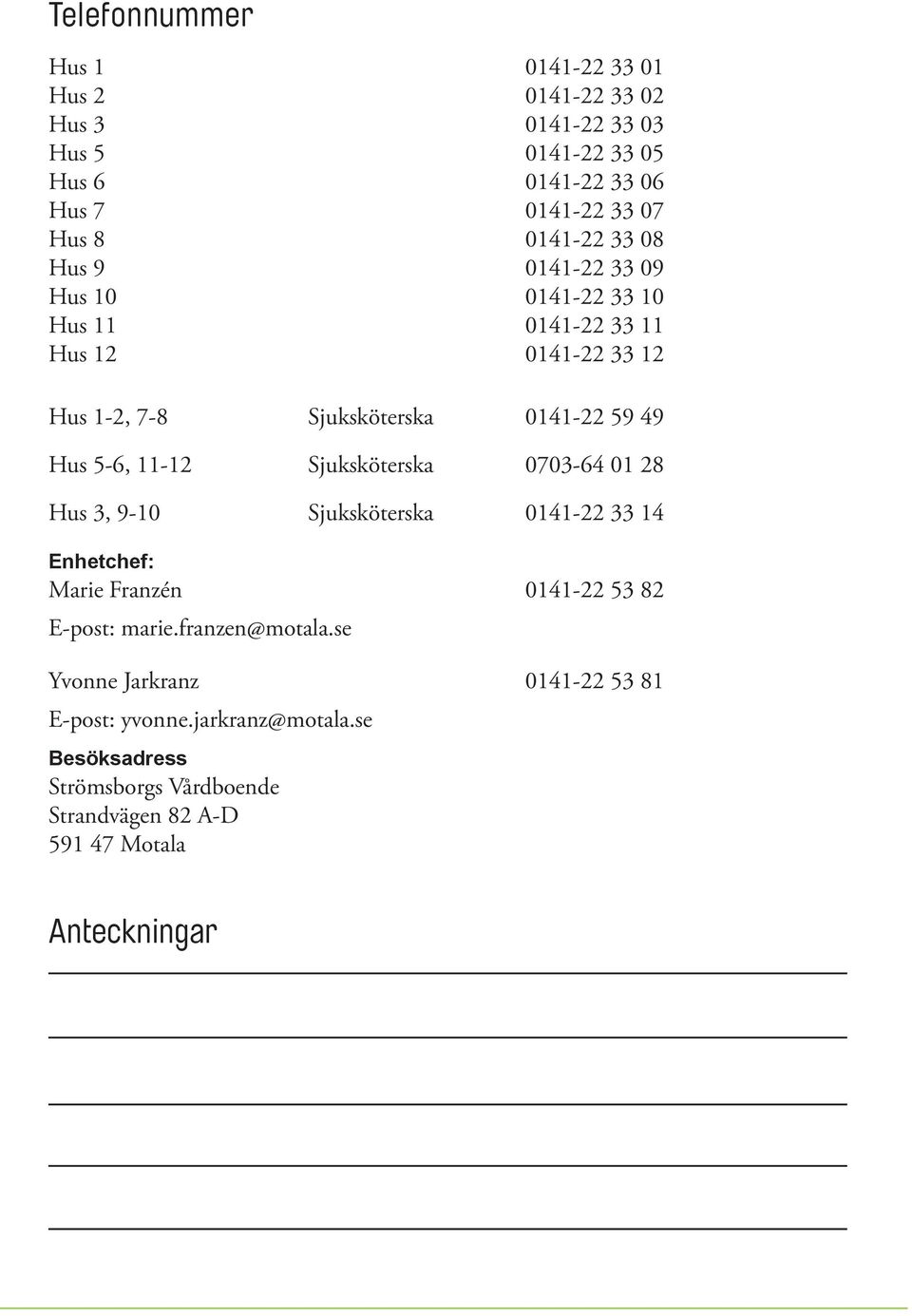 5-6, 11-12 Sjuksköterska 0703-64 01 28 Hus 3, 9-10 Sjuksköterska 0141-22 33 14 Enhetchef: Marie Franzén 0141-22 53 82 E-post: marie.