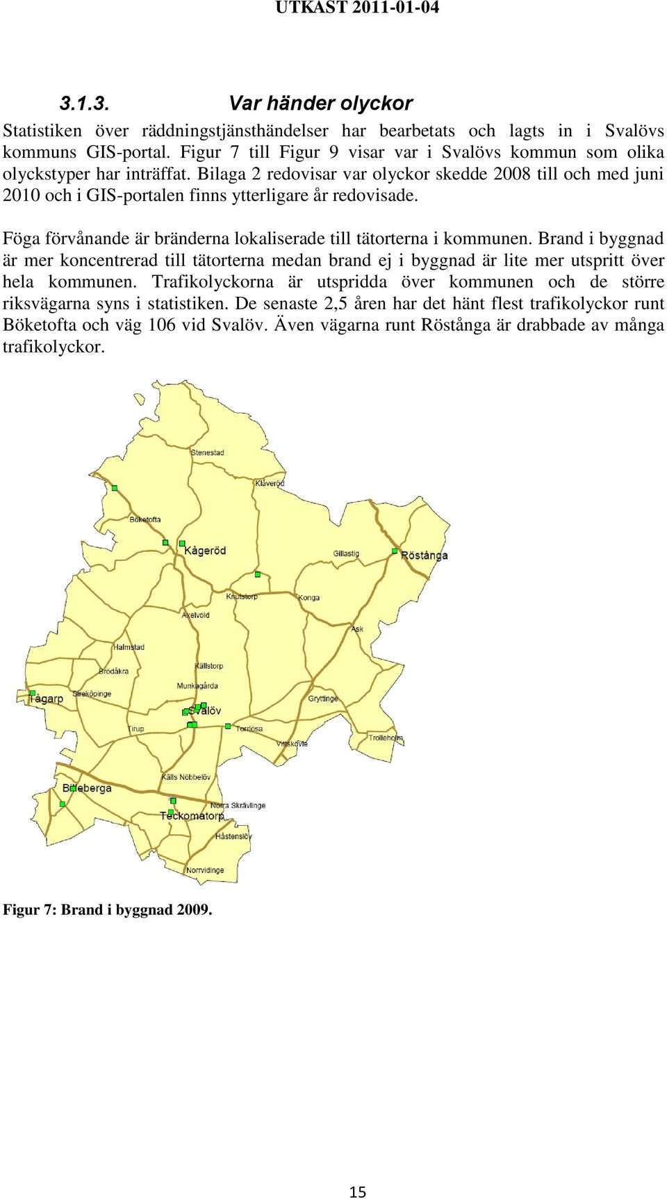 Bilaga 2 redovisar var olyckor skedde 2008 till och med juni 2010 och i GIS-portalen finns ytterligare år redovisade. Föga förvånande är bränderna lokaliserade till tätorterna i kommunen.