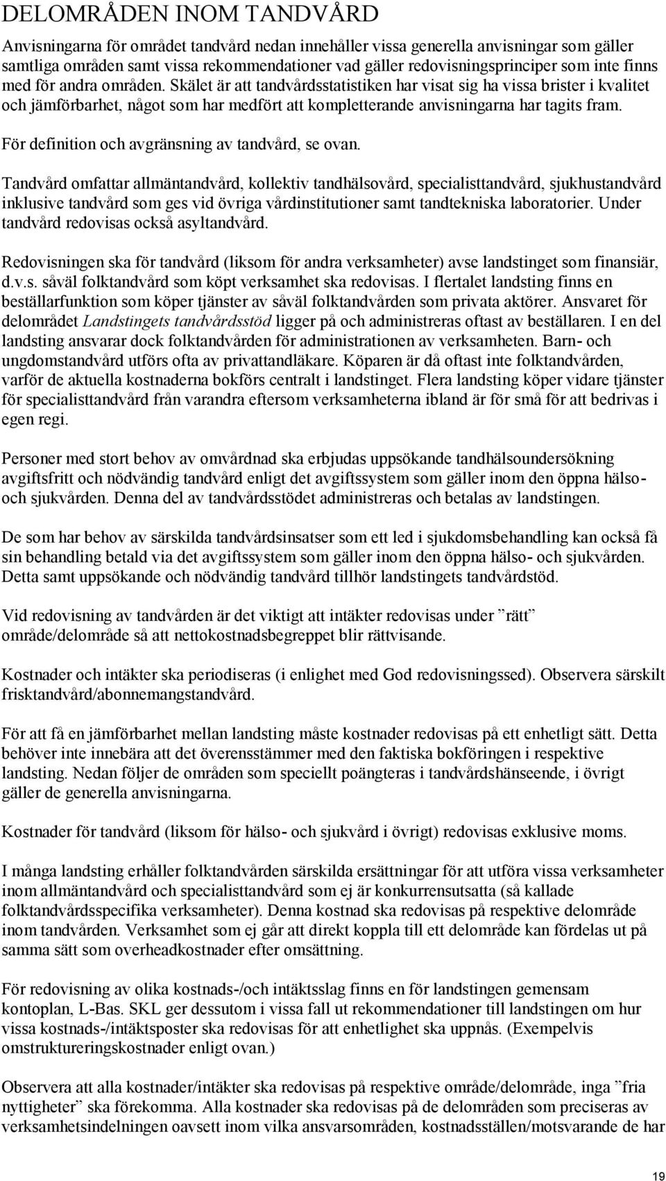 För definition och avgränsning av tandvård, se ovan.