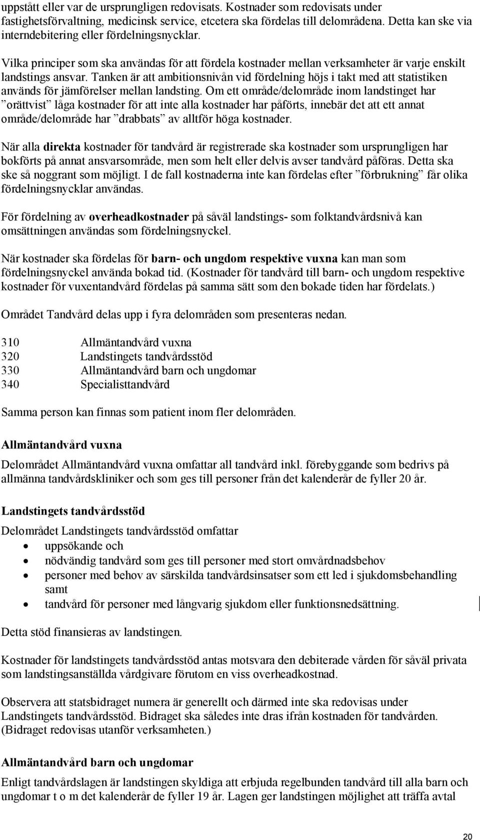 Tanken är att ambitionsnivån vid fördelning höjs i takt med att statistiken används för jämförelser mellan landsting.