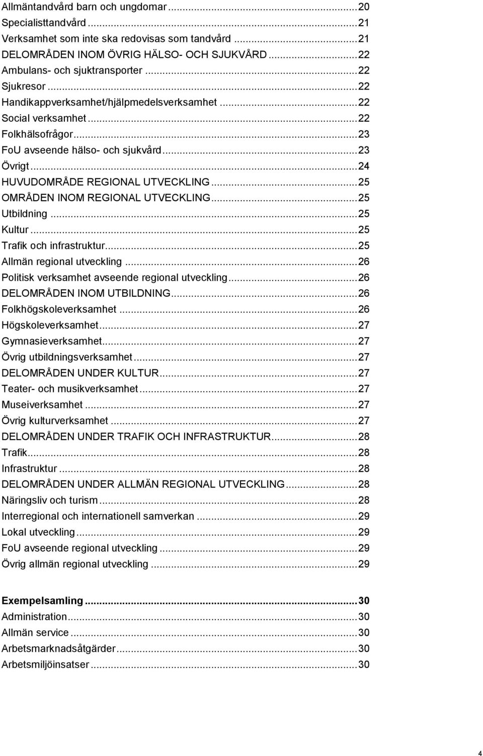 .. 25 OMRÅDEN INOM REGIONAL UTVECKLING... 25 Utbildning... 25 Kultur... 25 Trafik och infrastruktur... 25 Allmän regional utveckling... 26 Politisk verksamhet avseende regional utveckling.