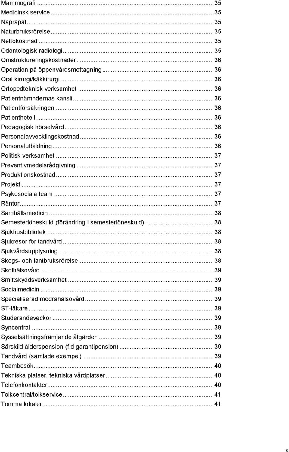 .. 36 Personalutbildning... 36 Politisk verksamhet... 37 Preventivmedelsrådgivning... 37 Produktionskostnad... 37 Projekt... 37 Psykosociala team... 37 Räntor... 37 Samhällsmedicin.