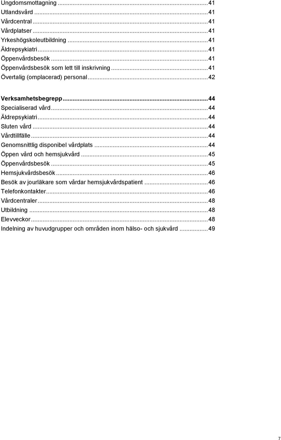 .. 44 Sluten vård... 44 Vårdtillfälle... 44 Genomsnittlig disponibel vårdplats... 44 Öppen vård och hemsjukvård... 45 Öppenvårdsbesök... 45 Hemsjukvårdsbesök.