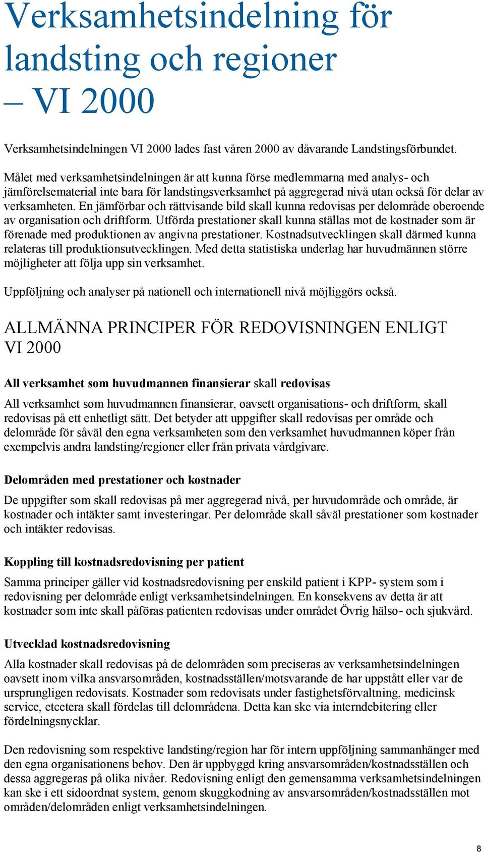 En jämförbar och rättvisande bild skall kunna redovisas per delområde oberoende av organisation och driftform.