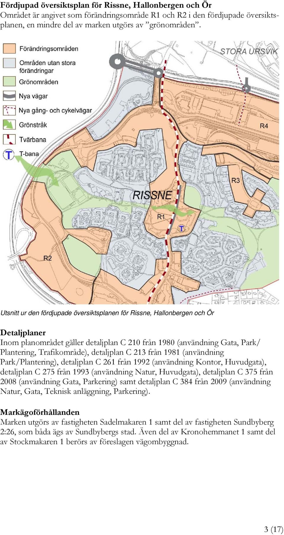 C 213 från 1981 (användning Park/Plantering), detaljplan C 261 från 1992 (användning Kontor, Huvudgata), detaljplan C 275 från 1993 (användning Natur, Huvudgata), detaljplan C 375 från 2008