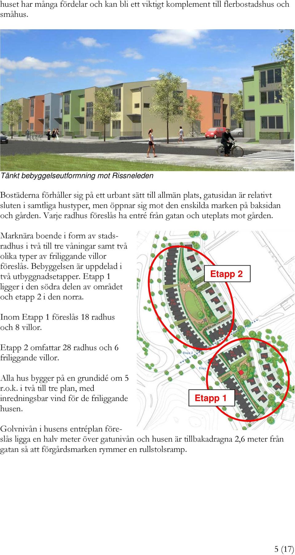 baksidan och gården. Varje radhus föreslås ha entré från gatan och uteplats mot gården.