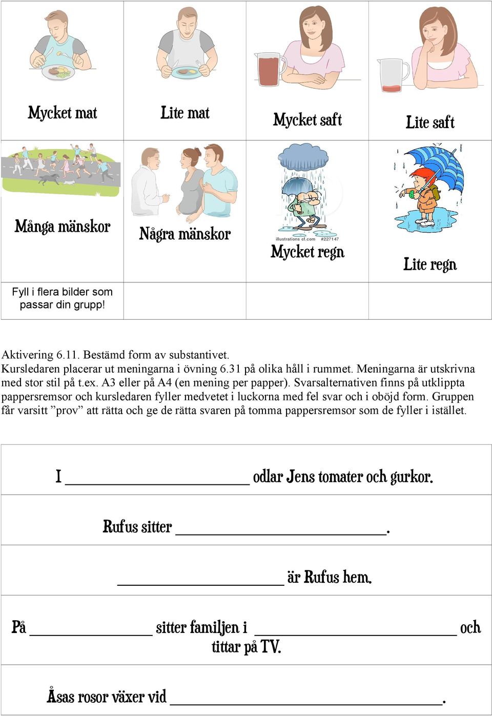 A3 eller på A4 (en mening per papper). Svarsalternativen finns på utklippta pappersremsor och kursledaren fyller medvetet i luckorna med fel svar och i oböjd form.