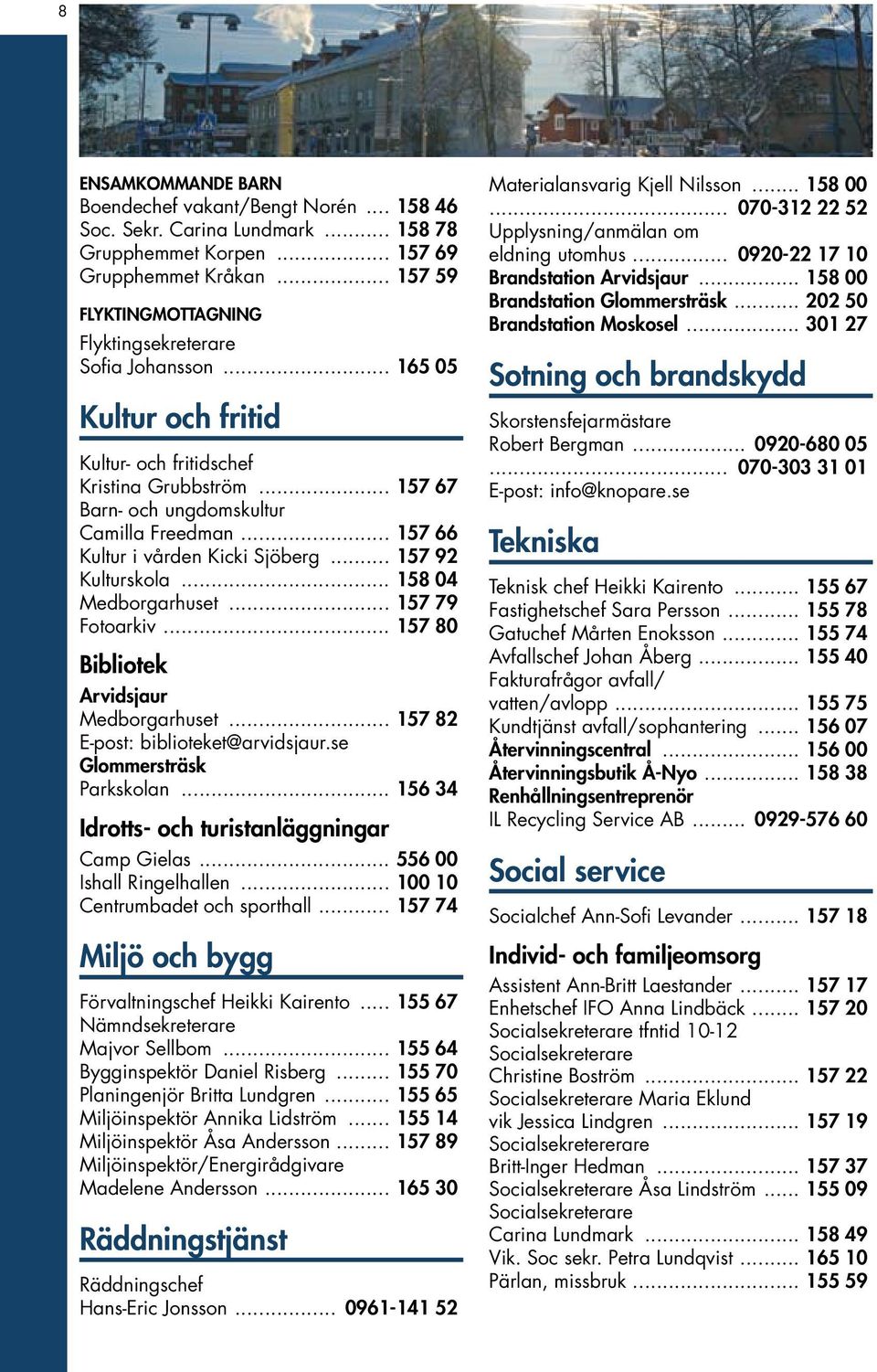 .. 157 66 Kultur i vården Kicki Sjöberg... 157 92 Kulturskola... 158 04 Medborgarhuset... 157 79 Fotoarkiv... 157 80 Bibliotek Arvidsjaur Medborgarhuset... 157 82 E-post: biblioteket@arvidsjaur.