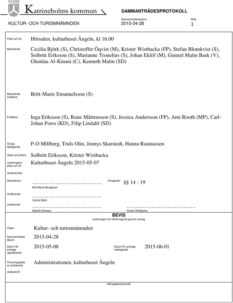 Al-Kinani (C), Kenneth Malm (SD) Beslutande ersättare Britt-Marie Emanuelsson (S) Ersättare Inga Eriksson (S), Rune Mårtensson (S), Jessica Andersson (FP), Ami Rooth (MP), Carl- Johan Forss (KD),